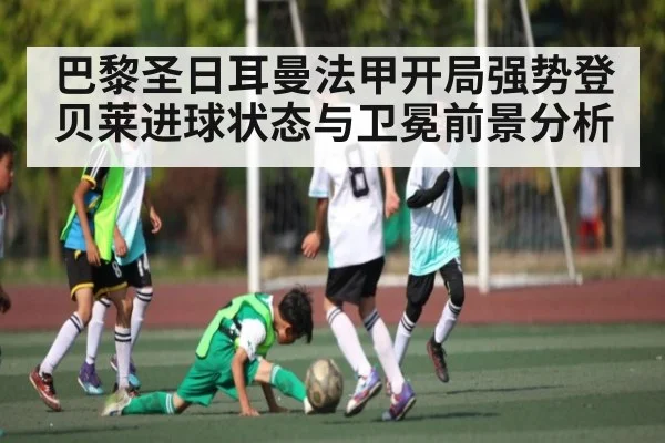 巴黎圣日耳曼法甲开局强势登贝莱进球状态与卫冕前景分析 | kaiyun